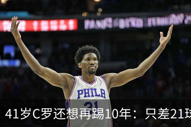 41岁C罗还想再踢10年：只差21球，冲击1000球大关